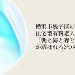 横浜市磯子区の住宅型有料老人ホーム「朝と海と森と磯子栗木」が選ばれる3つの魅力